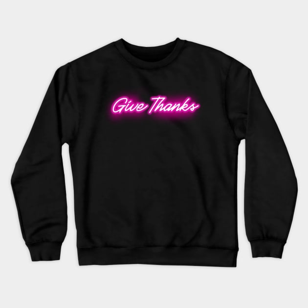 Give Thanks - Glowing Pink Neon Sign Crewneck Sweatshirt by wholelotofneon